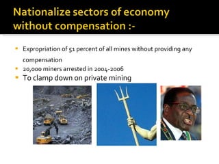 Expropriation of 51 percent of all mines without providing any compensation   20,000 miners arrested in 2004-2006 To clamp down on private mining  