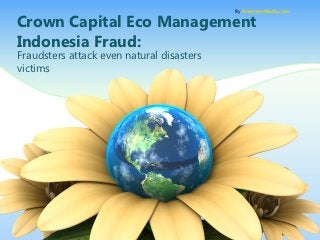 By PresenterMedia.com

Crown Capital Eco Management
Indonesia Fraud:
Fraudsters attack even natural disasters
victims
 