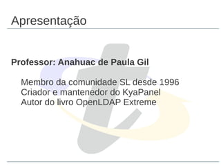 Apresentação


Professor: Anahuac de Paula Gil

  Membro da comunidade SL desde 1996
  Criador e mantenedor do KyaPanel
  Autor do livro OpenLDAP Extreme
 