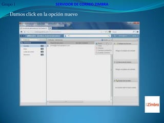 Grupo 1                 SERVIDOR DE CORREO ZIMBRA

    Damos click en la opción nuevo
 
