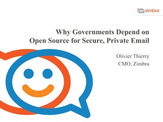Why Governments Depend on
Open Source for Secure, Private Email
Olivier Thierry
CMO, Zimbra
 