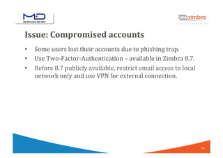 Issue:	Compromised	accounts	
•  Some	users	lost	their	accounts	due	to	phishing	trap.	
•  Use	Two-Factor-Authentication	–	a...