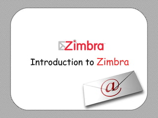 Introduction to  Zimbra 
