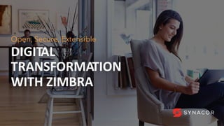 1
DIGITAL
TRANSFORMATION
WITH ZIMBRA
Open, Secure, Extensible
 