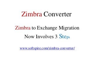 Zimbra Converter
Zimbra to Exchange Migration
Now Involves 3 Steps
www.softspire.com/zimbra-converter/
 