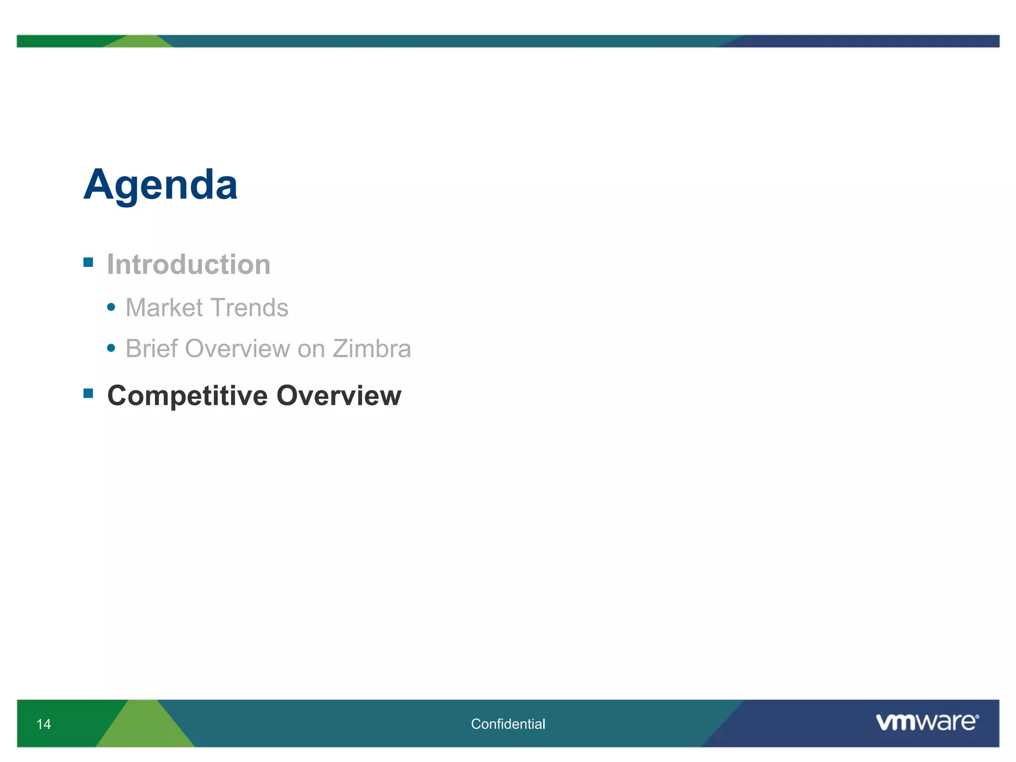Agenda
     §  Introduction
       •  Market Trends
       •  Brief Overview on Zimbra
     §  Competitive Overview




14                                   Confidential
 