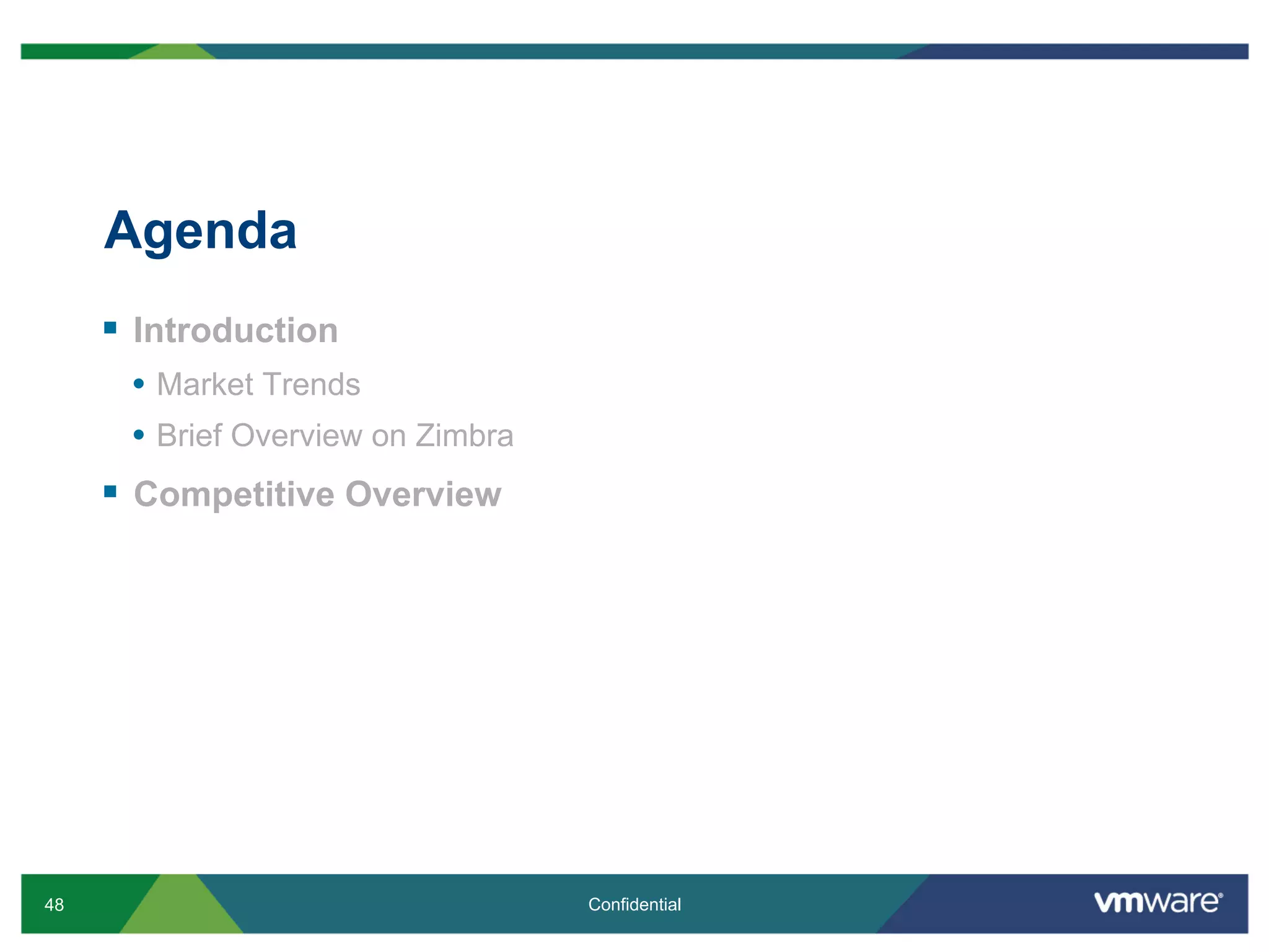 Agenda
     §  Introduction
       •  Market Trends
       •  Brief Overview on Zimbra
     §  Competitive Overview




48                                   Confidential
 