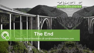 The End 
Contact: Samuel Mandebvu @ sam@zimeletechnologies.com 
