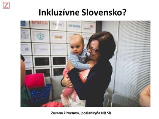 Zuzana Zimenová, poslankyňa NR SR
Inkluzívne Slovensko?
 