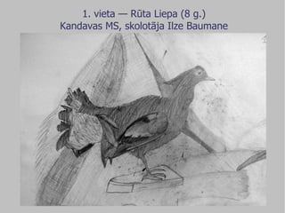 1. vieta — Rūta Liepa (8 g.) Kandavas MS, skolotāja Ilze Baumane 