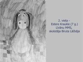 2. vieta -  Estere Kraukle (7 g.) Līvānu MMS,  skolotāja Biruta Lāčkāja 