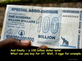 And finally – a 100 billion dollar note!
What can you buy for it? Well, 3 eggs for example.
hasnain baber(c)

 