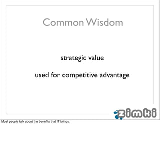 Common Wisdom


                                            strategic value

                         used for competitive advantage




Most people talk about the benefits that IT brings.
 