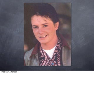 I had hair ... honest.
 