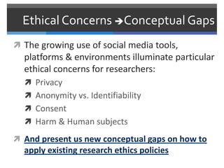 Ethical Concerns Conceptual Gaps
 The growing use of social media tools,
  platforms & environments illuminate particula...
