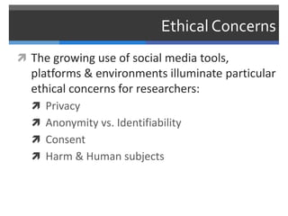 Ethical Concerns
 The growing use of social media tools,
  platforms & environments illuminate particular
  ethical conce...