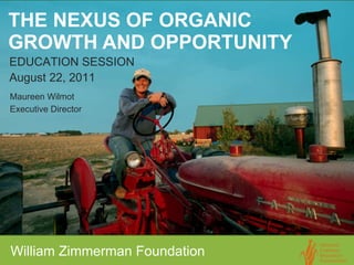 THE NEXUS OF ORGANIC  GROWTH AND OPPORTUNITY   ,[object Object],Maureen Wilmot Executive Director EDUCATION SESSION August 22, 2011 