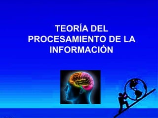 TEORÍA DEL
PROCESAMIENTO DE LA
INFORMACIÓN
 