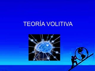 TEORÍA VOLITIVA
 