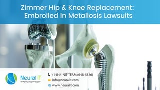 Zimmer Hip & Knee Replacement:
Embroiled In Metallosis Lawsuits
+1-844-NIT-TEAM (648-8326)
www.neuralit.com
info@neuralit.com
 
