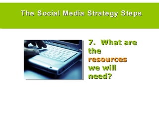 The Social Media Strategy Steps 7.  What are the  resources  we will need? 