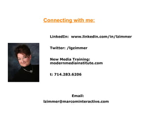 Connecting with me: LinkedIn:  www.linkedin.com/in/lzimmer Twitter: /lgzimmer New Media Training: modernmediainstitute.com t:  714.283.6206 Email: [email_address] 