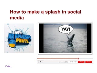 How to make a splash in social media Video 