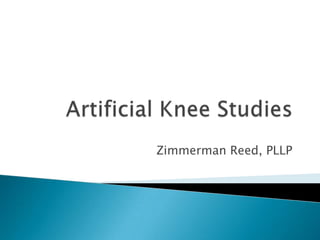 Artificial Knee Studies 		Zimmerman Reed, PLLP 