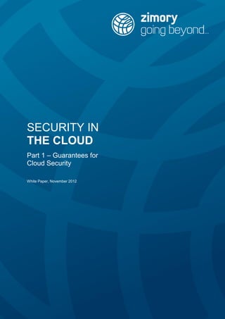 SECURITY IN
THE CLOUD
Part 1 – Guarantees for
Cloud Security
White Paper, November 2012
 
