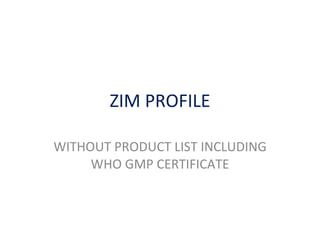 ZIM PROFILE WITHOUT PRODUCT LIST INCLUDING WHO GMP CERTIFICATE 