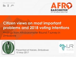 WWW.AFROBAROMETER.ORG
Citizen views on most important
problems and 2018 voting intentions
Findings from Afrobarometer Round 7 survey in
Zimbabwe
Presented at Harare, Zimbabwe
10 May 2017
 
