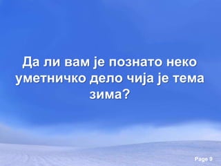 Page 9
Да ли вам је познато неко
уметничко дело чија је тема
зима?
 