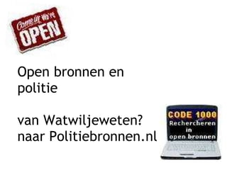 Open bronnen en politie van Watwiljeweten? naar Politiebronnen.nl 