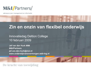 Zin en onzin van flexibel onderwijs Innovatiedag Deltion College 10 februari 2009 Jef van den Hurk MIM M&I/Partners [email_address] www.onderwijsvanovermorgen.web-log.nl 