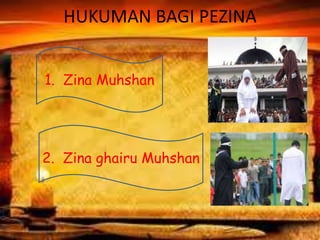 HUKUMAN BAGI PEZINA
1. Zina Muhshan
2. Zina ghairu Muhshan
 