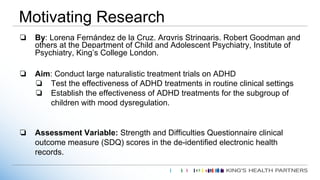 Motivating Research
❏ By: Lorena Fernández de la Cruz, Argyris Stringaris, Robert Goodman and
others at the Department of ...