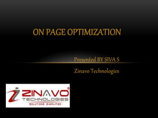 Presented BY SIVA S
Zinavo Technologies
ON PAGE OPTIMIZATION
 