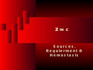 B io l o g ic a l F u n c t io n o f Z in c




                                                                 Z in c

                                                  S ourc e s ,
                                              R e q u ie r m e n t &
                                                H e m o s t a s is


Ju n e 2 6 , 2 0 1 2              T o t a l s l id e s : 7 8              9
 