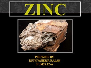 PREPARED BY:
RUTH VANESSA R.ALAN
HUMSS 12-A
ZINC
 