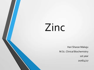 Zinc
Hari Sharan Makaju
M.Sc.Clinical Biochemistry
1st year
2076/4/27
 
