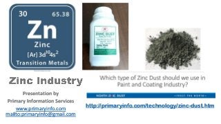 Presentation by
Primary Information Services
www.primaryinfo.com
mailto:primaryinfo@gmail.com
http://primaryinfo.com/technology/zinc-dust.htm
 