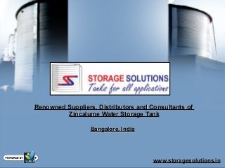 www.storagesolutions.inwww.storagesolutions.in
Renowned Suppliers, Distributors and Consultants ofRenowned Suppliers, Distributors and Consultants of
Zincalume Water Storage TankZincalume Water Storage Tank
Bangalore, IndiaBangalore, India
 