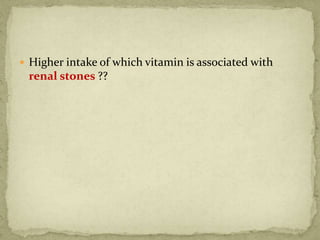  Higher intake of which vitamin is associated with
renal stones ??
 
