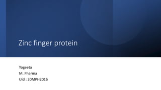 Zinc finger protein
Yogeeta
M. Pharma
Uid : 20MPH2016
 