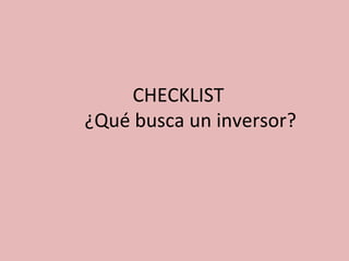 CHECKLIST
¿Qué busca un inversor?
 