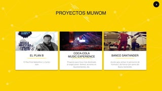 EL PLAN B
COCA-COLA
MUSIC EXPERIENCE BANCO SANTANDER
El	
  Plan	
  B	
  de	
  Ballan;ne’s	
  y	
  Carlos	
  
Jean	
  
Proyecto	
  para	
  Coca-­‐Cola	
  des;nado	
  
al	
  target	
  joven:	
  fes;val,	
  acciones	
  en	
  
Ayuntamientos,	
  etc.	
  
Acción	
  apra	
  ac;var	
  el	
  patrocinio	
  de	
  
Formula	
  1	
  de	
  Ferrari	
  por	
  parte	
  del	
  
Banco	
  Santander	
  
8	
  
PROYECTOS MUWOM
 