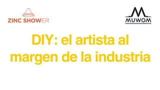DIY: el artista al
margen de la industria
 