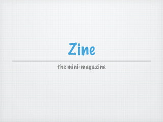 Zine
the mini-magazine
 