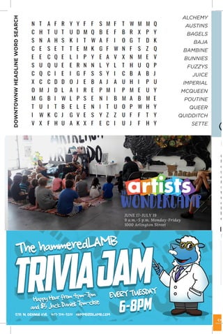 IllustrationbyPatrickO’Connor
ALCHEMY
AUSTINS
BAGELS
BAJA
BAMBINE
BUNNIES
FUZZYS
JUICE
IMPERIAL
MCQUEEN
POUTINE
QUEER
QUIDDITCH
SETTE
DOWNTOWNWHEADLINEWORDSEARCH
EU
C
fo
o
g
o
H
sl
th
m
ch
H
b
em
B
B
s
s
o
CHE
E
 