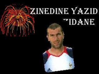 Zinedine YaZid
Zidane
 
